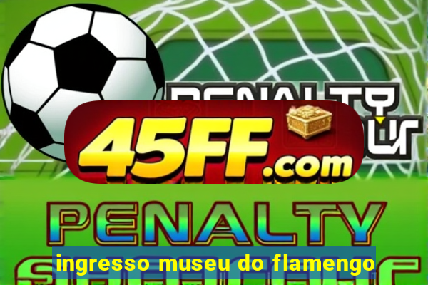 ingresso museu do flamengo